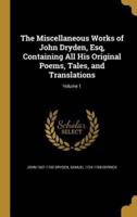 The Miscellaneous Works of John Dryden, Esq, Containing All His Original Poems, Tales, and Translations; Volume 1