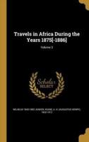 Travels in Africa During the Years 1875[-1886]; Volume 3