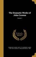 The Dramatic Works of John Crowne; Volume 1