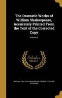 The Dramatic Works of William Shakespeare, Accurately Printed From the Text of the Corrected Copy; Volume 1