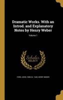 Dramatic Works. With an Introd. And Explanatory Notes by Henry Weber; Volume 1