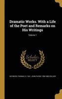 Dramatic Works. With a Life of the Poet and Remarks on His Writings; Volume 1