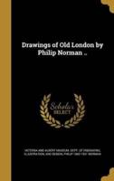 Drawings of Old London by Philip Norman ..