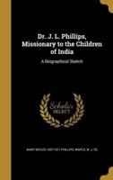 Dr. J. L. Phillips, Missionary to the Children of India