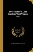 Dyer's Index to Land Grants in West Virginia; Volume 1