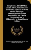 Early Poems. Edited With a Critical Introd., Commentaries and Notes, Together With the Various Readings, a Transcript of the Poems Temporarily and Finally Suppressed and a Bibliography by John Churton Collins