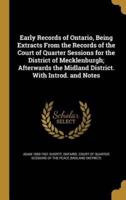Early Records of Ontario, Being Extracts From the Records of the Court of Quarter Sessions for the District of Mecklenburgh; Afterwards the Midland District. With Introd. And Notes