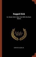 Ragged Dick: Or, Street Life in New York With the Boot-blacks