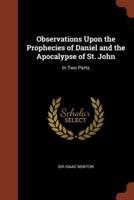 Observations Upon the Prophecies of Daniel and the Apocalypse of St. John: In Two Parts
