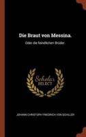 Die Braut von Messina.: Oder die feindlichen Brüder.