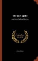 The Last Spike: And Other Railroad Stories