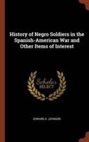 History of Negro Soldiers in the Spanish-American War and Other Items of Interest