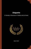 Etiquette: In Society in Business in Politics and at Home