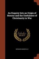 An Enquiry Into an Origin of Honour and the Usefulness of Christianity in War