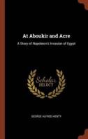 At Aboukir and Acre: A Story of Napoleon's Invasion of Egypt