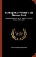 The English Governess at the Siamese Court: Being Recollections of Six Years in the Royal Palace at Bangkok