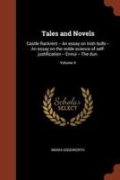 Tales and Novels: Castle Rackrent -- An essay on Irish bulls -- An essay on the noble science of self-justification -- Ennui -- The dun.; Volume 4
