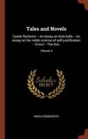 Tales and Novels: Castle Rackrent -- An essay on Irish bulls -- An essay on the noble science of self-justification -- Ennui -- The dun.; Volume 4