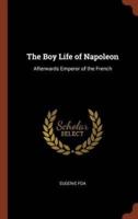 The Boy Life of Napoleon: Afterwards Emperor of the French