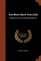 You Never Know Your Luck: Being the story of a matrimonial deserter