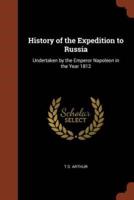 History of the Expedition to Russia: Undertaken by the Emperor Napoleon in the Year 1812