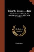 Under the Greenwood Tree: Under the Greenwood Tree; Or, The Mellstock Quire A Rural Painting of the Dutch School