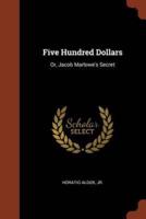 Five Hundred Dollars: Or, Jacob Marlowe's Secret