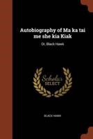 Autobiography of Ma ka tai me she kia Kiak: Or, Black Hawk