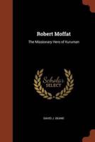 Robert Moffat: The Missionary Hero of Kuruman