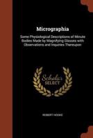 Micrographia: Some Physiological Descriptions of Minute Bodies Made by Magnifying Glasses with Observations and Inquiries Thereupon
