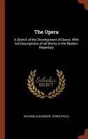 The Opera: A Sketch of the Development of Opera. With full Descriptions of all Works in the Modern Repertory