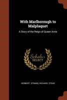 With Marlborough to Malplaquet: A Story of the Reign of Queen Anne