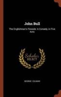 John Bull: The Englishman's Fireside: A Comedy, in Five Acts
