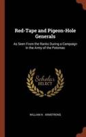 Red-Tape and Pigeon-Hole Generals: As Seen From the Ranks During a Campaign in the Army of the Potomac