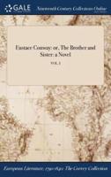 Eustace Conway: or, The Brother and Sister: a Novel; VOL. I