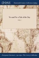 Yes and No: a Tale of the Day; VOL. I