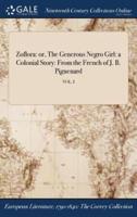 Zoflora: or, The Generous Negro Girl: a Colonial Story: From the French of J. B. Piguenard; VOL. I