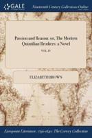 Passion and Reason: or, The Modern Quintilian Brothers: a Novel; VOL. IV