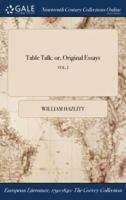 Table Talk: or, Original Essays; VOL. I