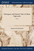 Harrington, and Ormond: Tales: by Maria Edgeworth; VOL. I