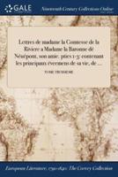 Lettres de madame la Comtesse de la Riviere a Madame la Baronne dé Néuépont, son amie. pties 1-3: contenant les principaux éveńemens de sa vie, de ...; TOME TROISIEME