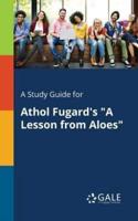 A Study Guide for Athol Fugard's "A Lesson From Aloes"