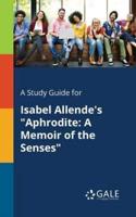 A Study Guide for Isabel Allende's "Aphrodite: A Memoir of the Senses"