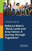 A Study Guide for Rebecca West's "Black Lamb and Grey Falcon: A Journey Through Yugoslavia"