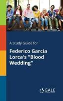 A Study Guide for Federico Garcia Lorca's "Blood Wedding"