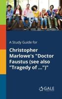 A Study Guide for Christopher Marlowe's "Doctor Faustus (see Also "Tragedy of ...")"