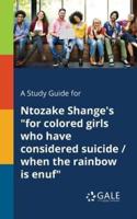 A Study Guide for Ntozake Shange's "for Colored Girls Who Have Considered Suicide / When the Rainbow is Enuf"