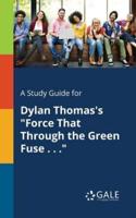 A Study Guide for Dylan Thomas's "Force That Through the Green Fuse . . ."