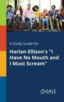 A Study Guide for Harlan Ellison's "I Have No Mouth and I Must Scream"