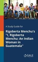 A Study Guide for Rigoberta Menchu's "I, Rigoberta Menchu: An Indian Woman in Guatemala"